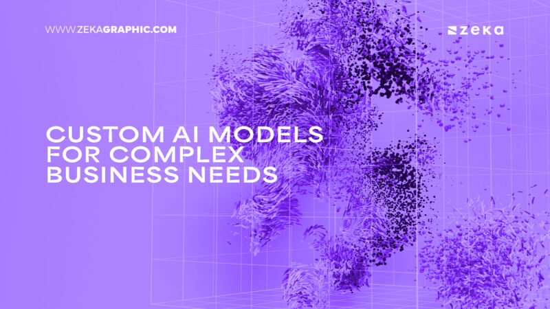 Custom AI Models for Complex Business Needs - Zeka Design